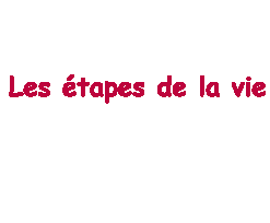 Les &eacute;tapes de la vie, moi je vais vous raconter les miennes. Quels ont &eacute;t&eacute; les v&ocirc;tres?